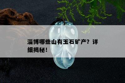 淄博哪些山有玉石矿产？详细揭秘！