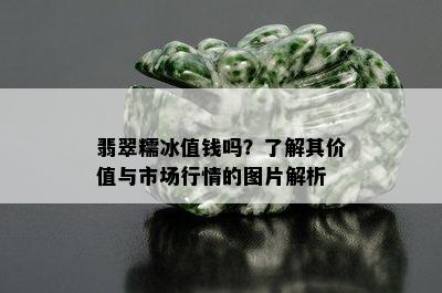 翡翠糯冰值钱吗？了解其价值与市场行情的图片解析