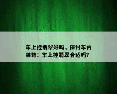 车上挂翡翠好吗，探讨车内装饰：车上挂翡翠合适吗？