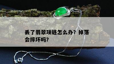 丢了翡翠项链怎么办？掉落会摔坏吗？