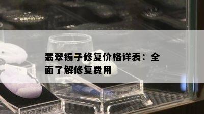 翡翠镯子修复价格详表：全面了解修复费用