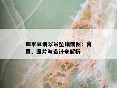 四季豆翡翠吊坠镶嵌图：寓意、图片与设计全解析