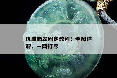 机雕翡翠固定教程：全图详解，一网打尽