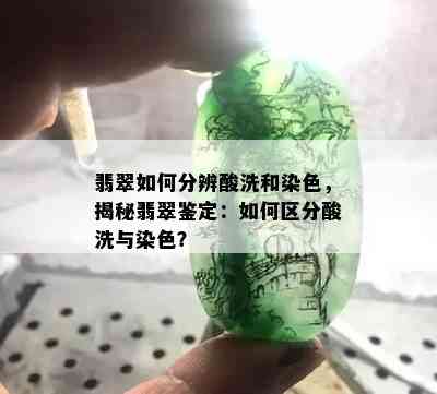 翡翠如何分辨酸洗和染色，揭秘翡翠鉴定：如何区分酸洗与染色？