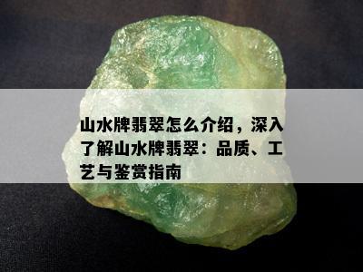 山水牌翡翠怎么介绍，深入了解山水牌翡翠：品质、工艺与鉴赏指南