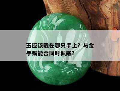 玉应该戴在哪只手上？与金手镯能否同时佩戴？