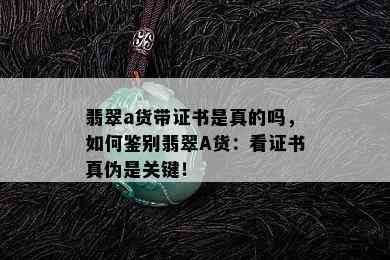 翡翠a货带证书是真的吗，如何鉴别翡翠A货：看证书真伪是关键！