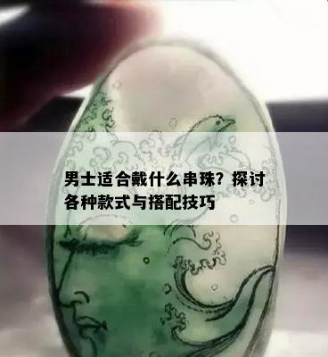 男士适合戴什么串珠？探讨各种款式与搭配技巧