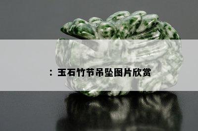 ：玉石竹节吊坠图片欣赏