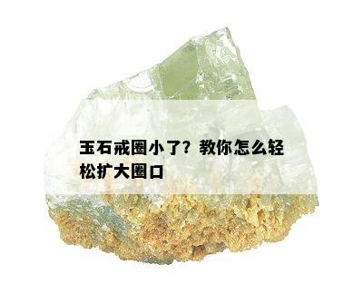 玉石戒圈小了？教你怎么轻松扩大圈口