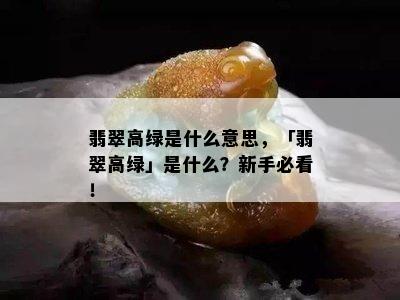 翡翠高绿是什么意思，「翡翠高绿」是什么？新手必看！