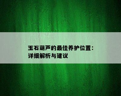 玉石葫芦的更佳养护位置：详细解析与建议