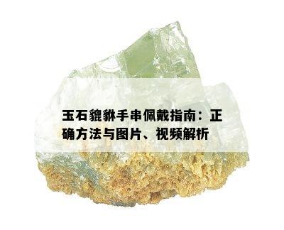 玉石貔貅手串佩戴指南：正确方法与图片、视频解析