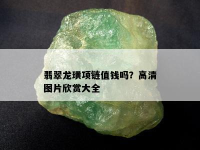 翡翠龙璜项链值钱吗？高清图片欣赏大全