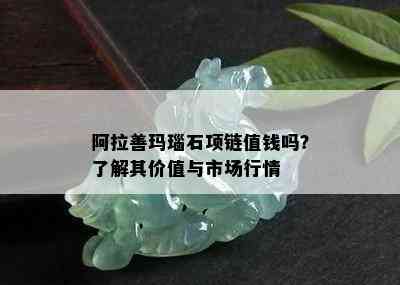 阿拉善玛瑙石项链值钱吗？了解其价值与市场行情