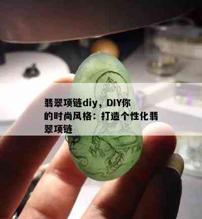 翡翠项链diy，DIY你的时尚风格：打造个性化翡翠项链