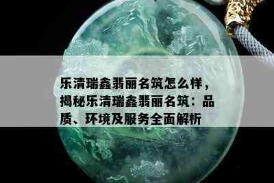 乐清瑞鑫翡丽名筑怎么样，揭秘乐清瑞鑫翡丽名筑：品质、环境及服务全面解析