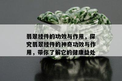 翡翠挂件的功效与作用，探究翡翠挂件的神奇功效与作用，带你了解它的健康益处