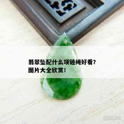 翡翠坠配什么项链绳好看？图片大全欣赏！