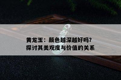 黄龙玉：颜色越深越好吗？探讨其美观度与价值的关系