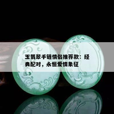 玉翡翠手链情侣推荐款：经典配对，永恒爱情象征