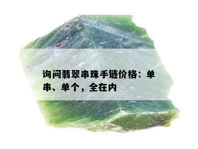 询问翡翠串珠手链价格：单串、单个，全在内