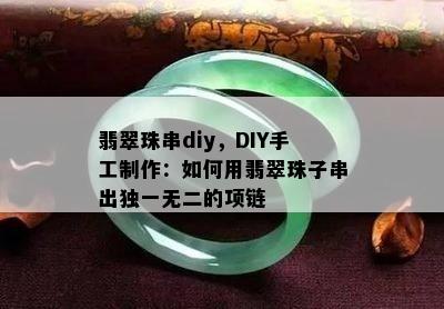 翡翠珠串diy，DIY手工制作：如何用翡翠珠子串出独一无二的项链