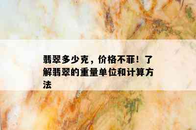 翡翠多少克，价格不菲！了解翡翠的重量单位和计算方法