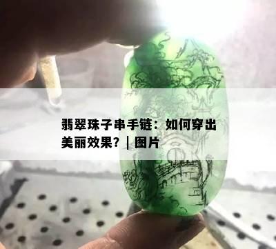 翡翠珠子串手链：如何穿出美丽效果？| 图片 