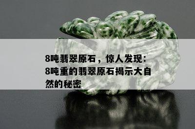 8吨翡翠原石，惊人发现：8吨重的翡翠原石揭示大自然的秘密