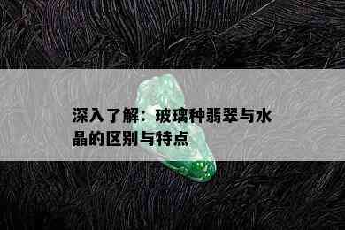 深入了解：玻璃种翡翠与水晶的区别与特点