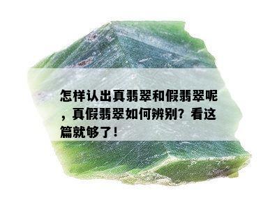 怎样认出真翡翠和假翡翠呢，真假翡翠如何辨别？看这篇就够了！