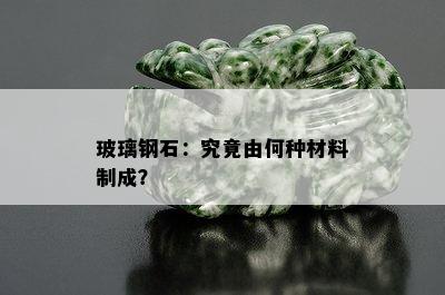 玻璃钢石：究竟由何种材料制成？