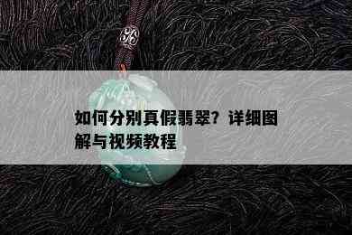 如何分别真假翡翠？详细图解与视频教程