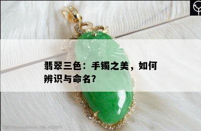 翡翠三色：手镯之美，如何辨识与命名？