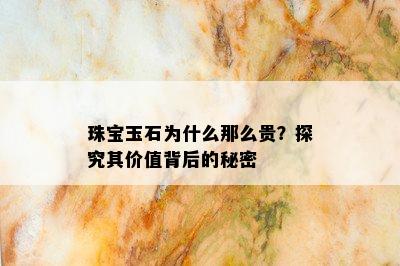 珠宝玉石为什么那么贵？探究其价值背后的秘密