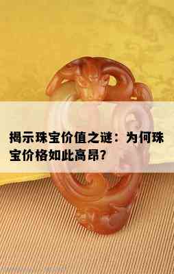 揭示珠宝价值之谜：为何珠宝价格如此高昂？