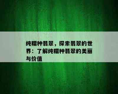 纯糯种翡翠，探索翡翠的世界：了解纯糯种翡翠的美丽与价值