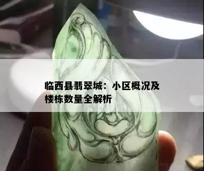 临西县翡翠城：小区概况及楼栋数量全解析