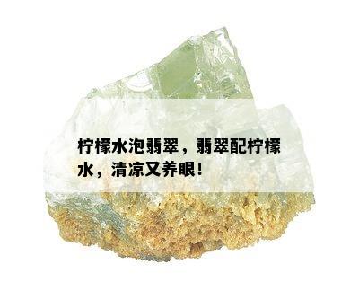 柠檬水泡翡翠，翡翠配柠檬水，清凉又养眼！