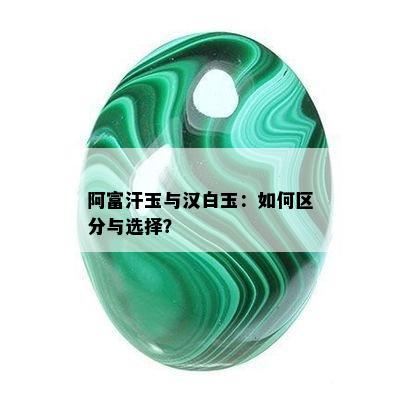 阿富汗玉与汉白玉：如何区分与选择？