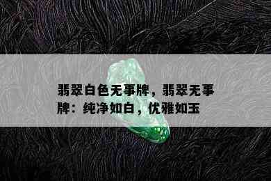 翡翠白色无事牌，翡翠无事牌：纯净如白，优雅如玉