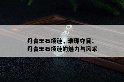 丹青玉石项链，璀璨夺目：丹青玉石项链的魅力与风采