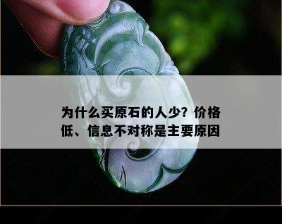 为什么买原石的人少？价格低、信息不对称是主要原因