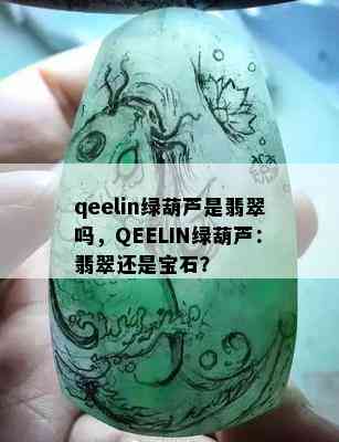 qeelin绿葫芦是翡翠吗，QEELIN绿葫芦：翡翠还是宝石？