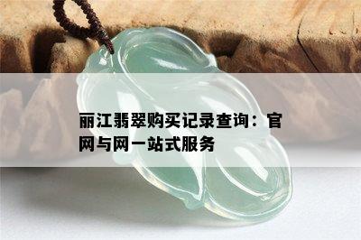 丽江翡翠购买记录查询：官网与网一站式服务