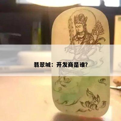 翡翠城：开发商是谁？