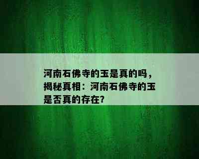 河南石佛寺的玉是真的吗，揭秘真相：河南石佛寺的玉是否真的存在？