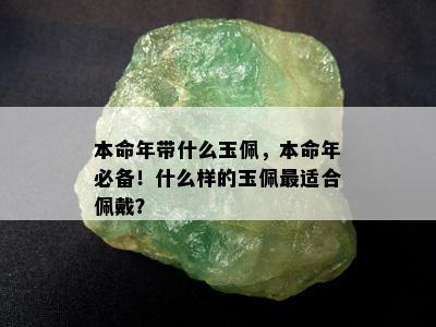 本命年带什么玉佩，本命年必备！什么样的玉佩最适合佩戴？