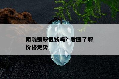 阴雕翡翠值钱吗？看图了解价格走势